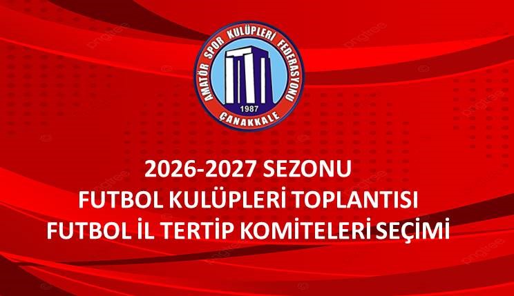 2026-2027 SEZONU FUTBOL KULÜPLERİ TOPLANTISI VE FUTBOL İL TERTİP KOMİTELERİ SEÇİMİ 