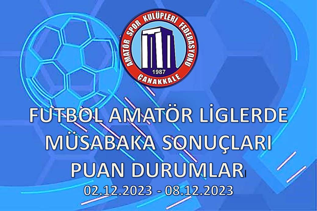 FUTBOL AMATÖR LİGLERDE MÜSABAKA SONUÇLARI PUAN DURUMLARI / 02.12.2023 – 08.12.2023