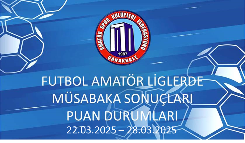 FUTBOL AMATÖR LİGLERDE MÜSABAKA SONUÇLARI PUAN DURUMLARI / 22.03.2025 – 28.03.2025