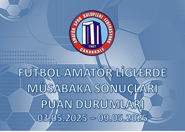 FUTBOL AMATÖR LİGLERDE MÜSABAKA SONUÇLARI PUAN DURUMLARI / 03.05.2025 – 09.05.2025