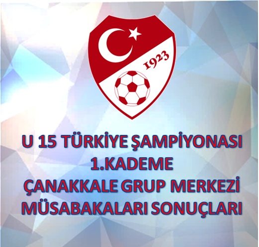 2024-2025 SEZONU U 15 TÜRKİYE ŞAMPİYONASI 1.KADEME MÜSABAKALARI ÇANAKKALE GRUP MERKEZİ MÜSABAKALARI 