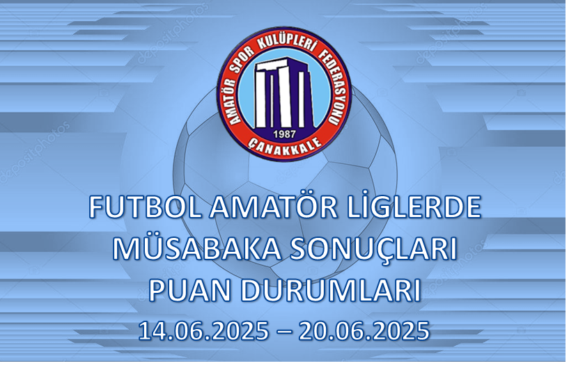 FUTBOL AMATÖR LİGLERDE MÜSABAKA SONUÇLARI PUAN DURUMLARI / 14.06.2025 – 16.06.2025