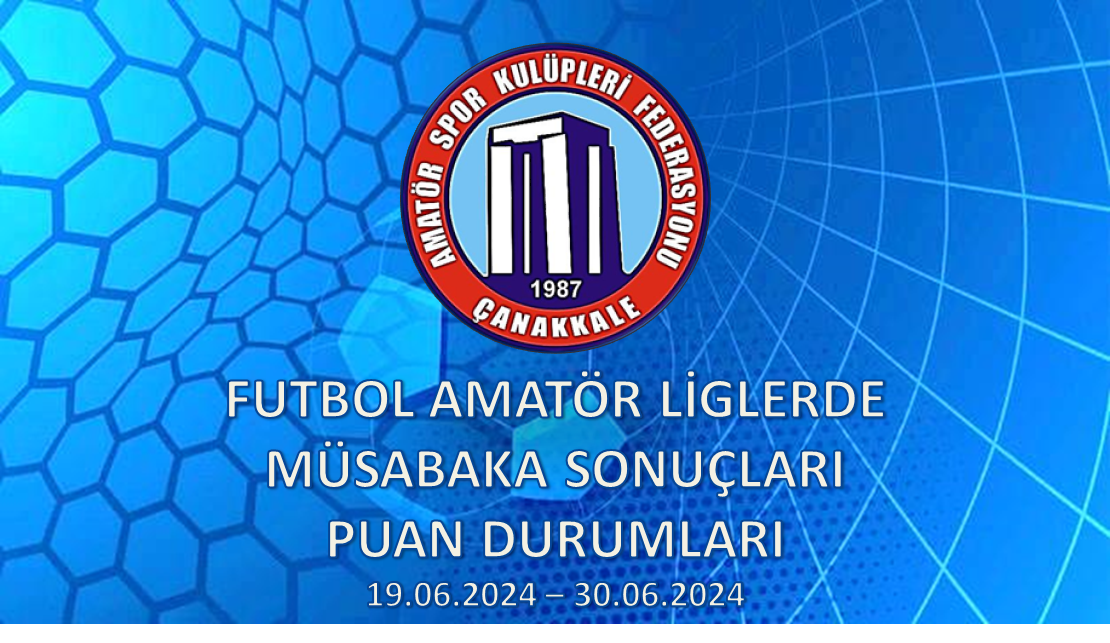 FUTBOL AMATÖR LİGLERDE MÜSABAKA SONUÇLARI PUAN DURUMLARI / 19.06.2025 – 30.06.2025