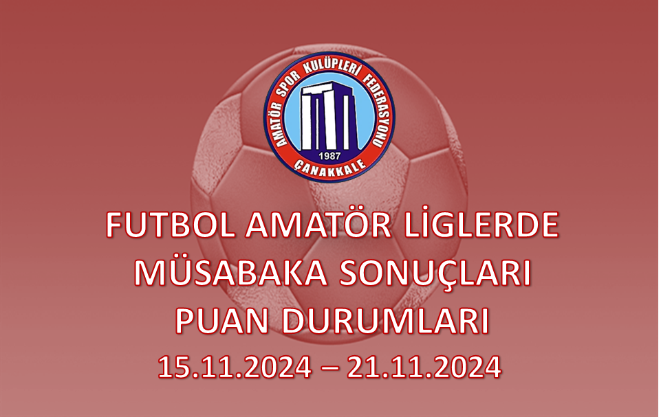 FUTBOL AMATÖR LİGLERDE MÜSABAKA SONUÇLARI PUAN DURUMLARI / 15.11.2025 – 21.11.2025