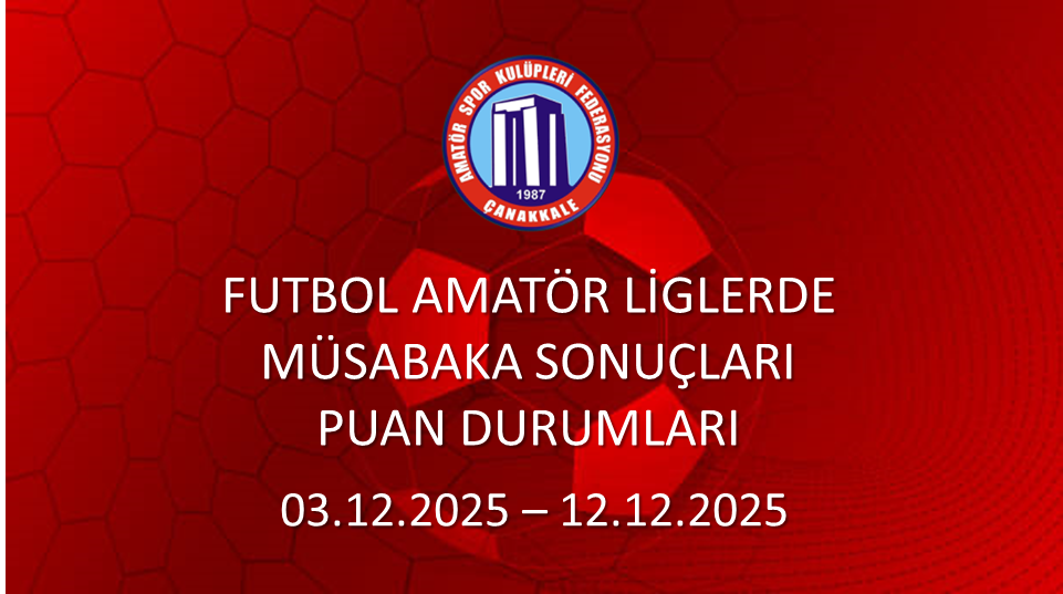 FUTBOL AMATÖR LİGLERDE MÜSABAKA SONUÇLARI PUAN DURUMLARI / 03.12.2025 – 12.12.2025