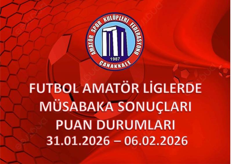 FUTBOL AMATÖR LİGLERDE MÜSABAKA SONUÇLARI PUAN DURUMLARI / 31.01.2026 – 06.02.2026